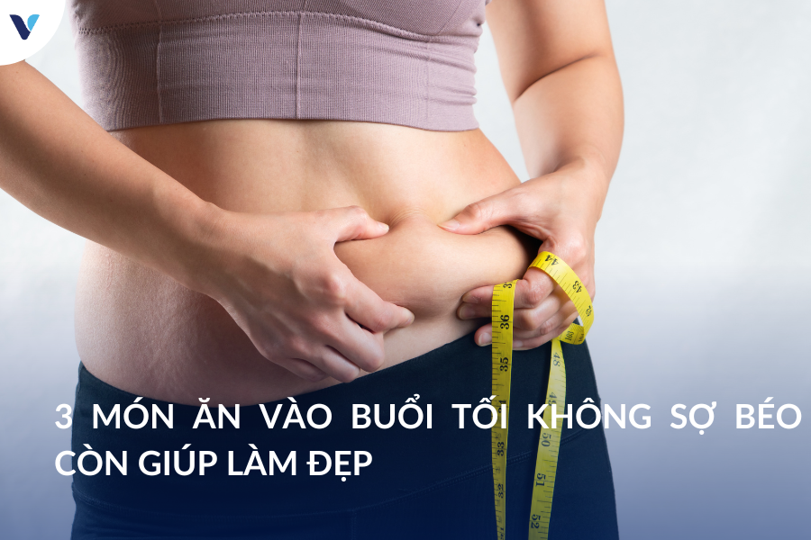 3 món ăn vào buổi tối không sợ béo, còn giúp làm đẹp