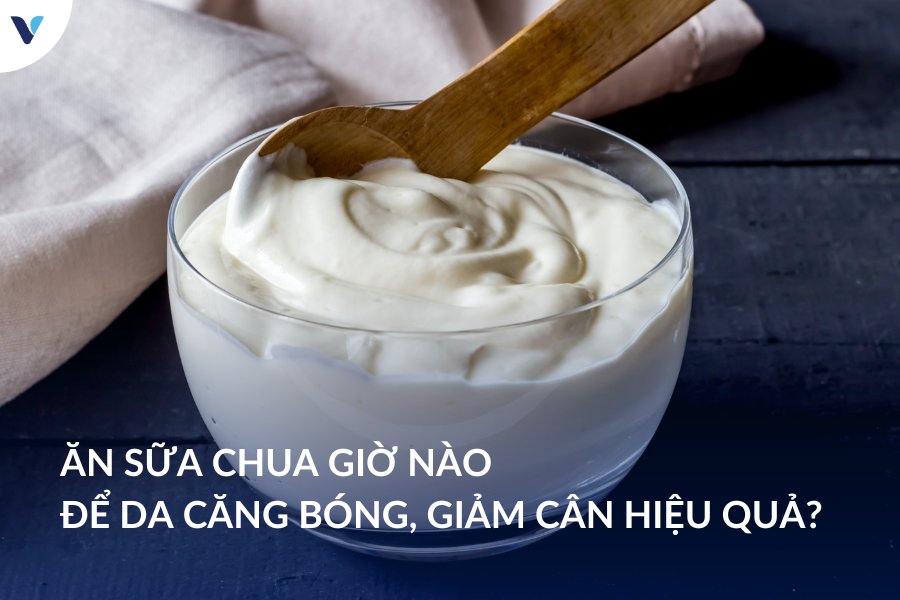 Ăn sữa chua giờ nào để da căng bóng, giảm cân hiệu quả?