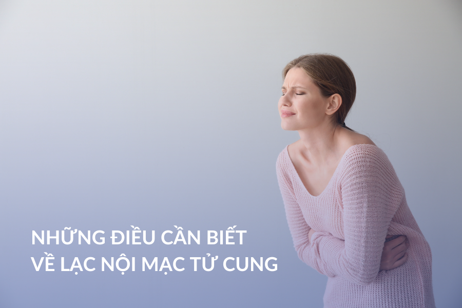 Những điều cần biết về lạc nội mạc tử cung