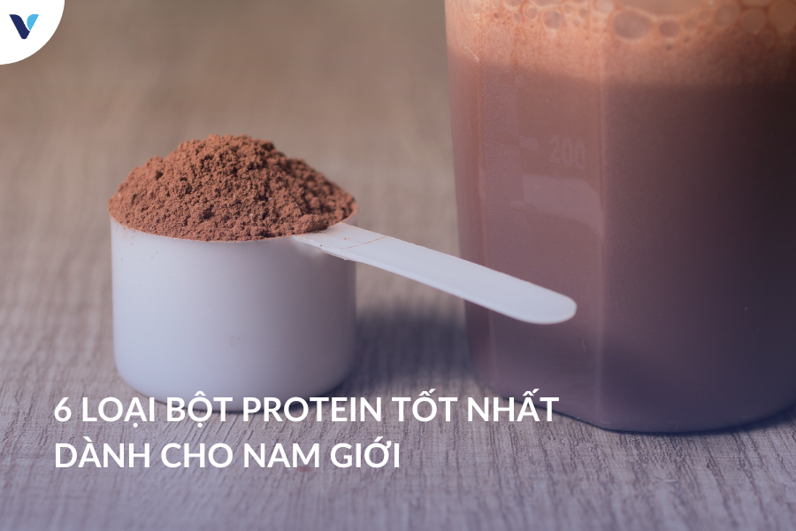 6 loại bột protein tốt nhất cho nam giới