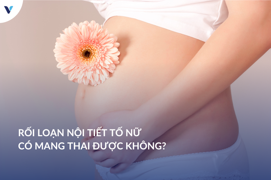 Rối loạn nội tiết tố nữ có mang thai tự nhiên được không?