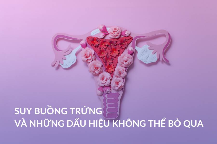 Suy buồng trứng và những dấu hiệu không thể bỏ qua