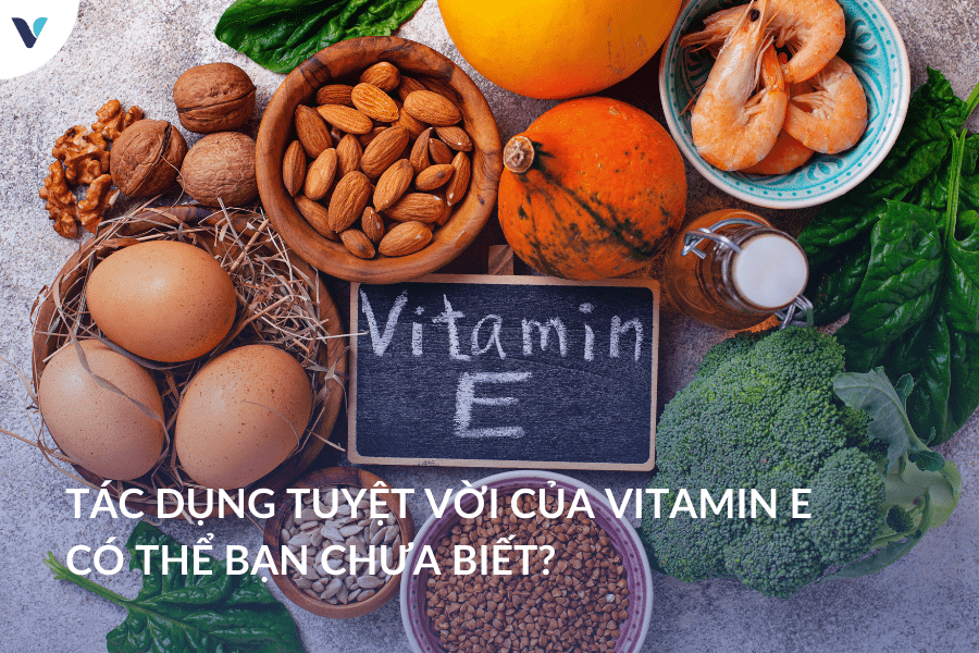 Tác dụng tuyệt vời của vitamin E có thể bạn chưa biết?