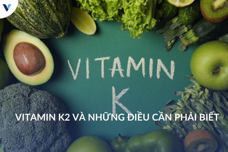 Vitamin K2 và những điều cần phải biết