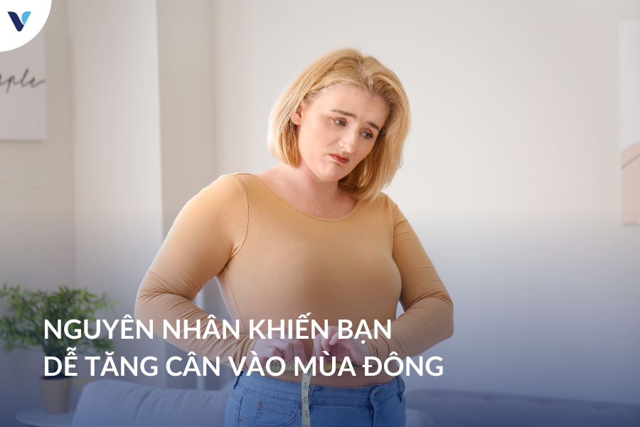 Nguyên nhân khiến bạn dễ tăng cân vào mùa đông