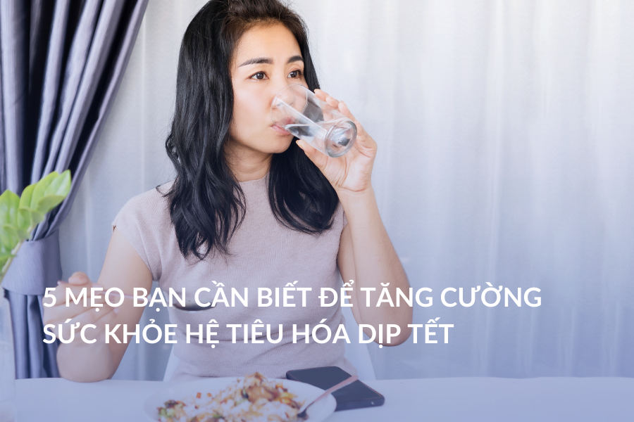 5 mẹo bạn cần biết để tăng cường sức khỏe hệ tiêu hóa dịp tết