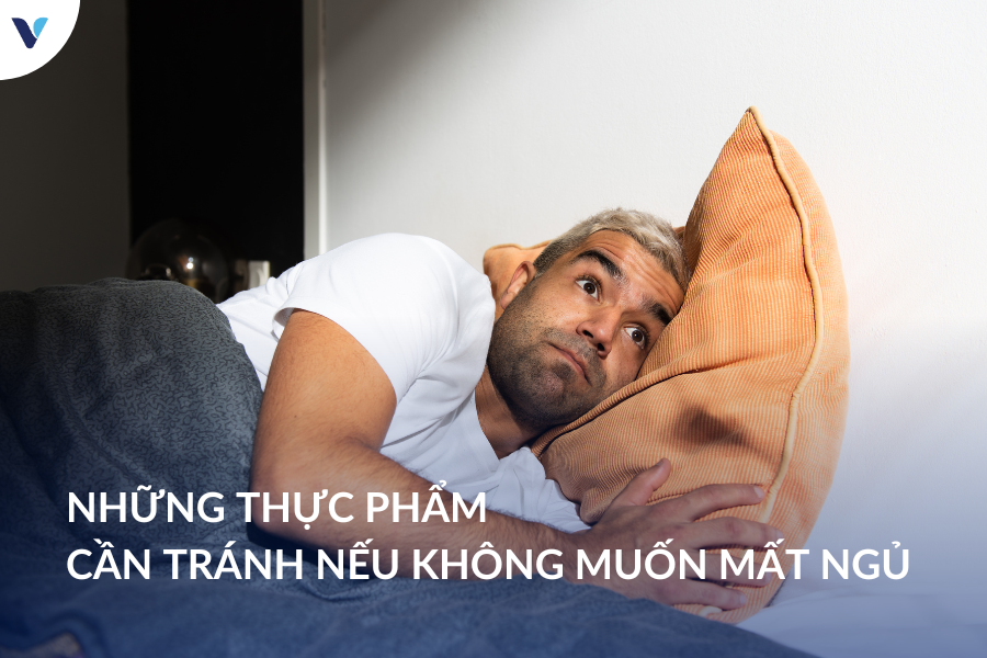 Những thực phẩm cần tránh nếu không muốn tình trạng mất ngủ kéo dài