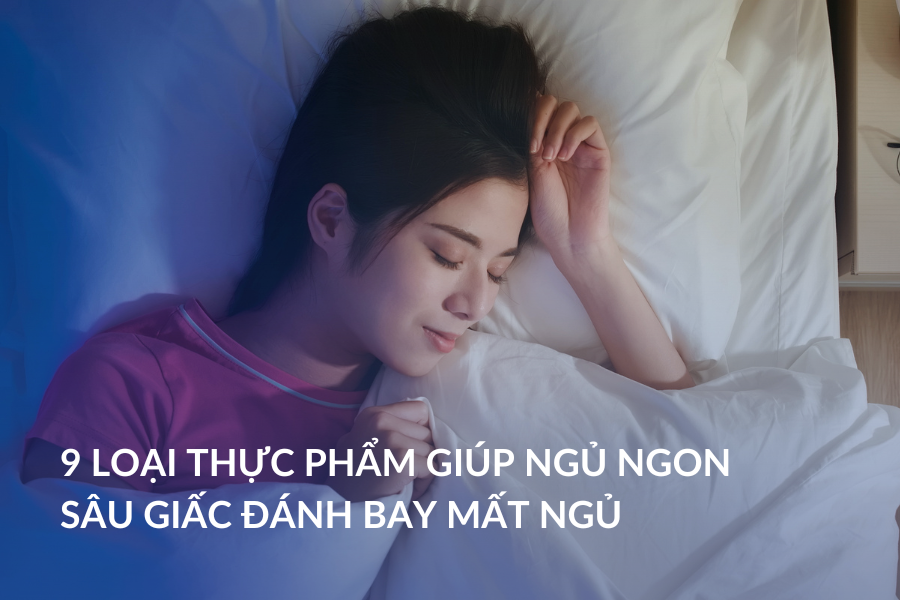 9 Loại thực phẩm giúp ngủ ngon sâu giấc đánh bay mất ngủ