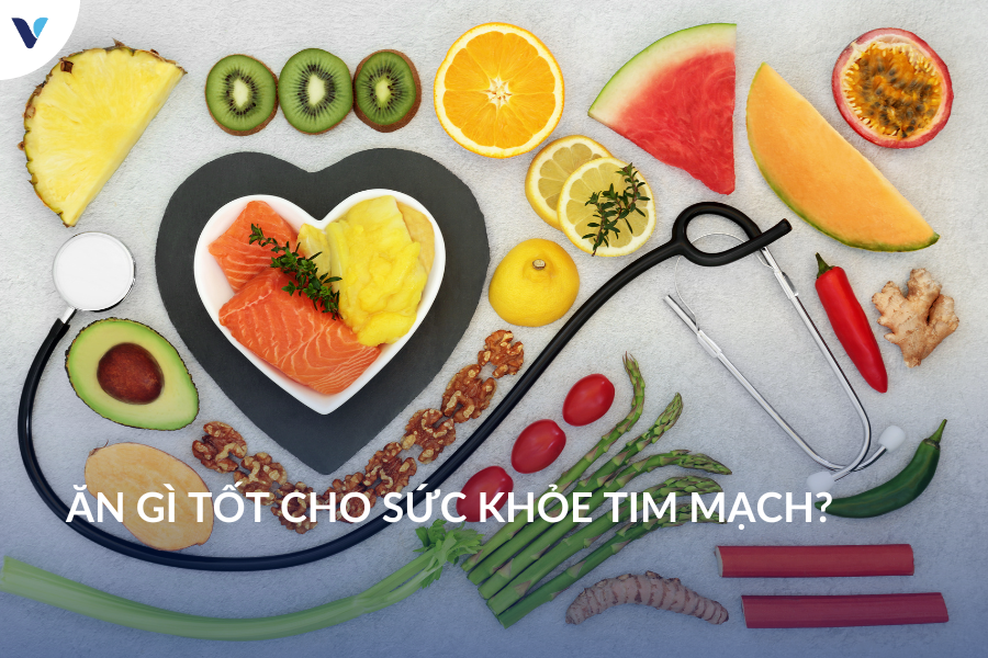 Ăn gì tốt cho sức khỏe tim mạch?