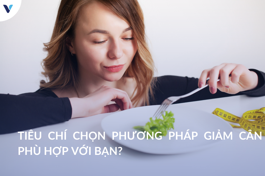Tiêu chí chọn phương pháp giảm cân phù hợp với bạn?