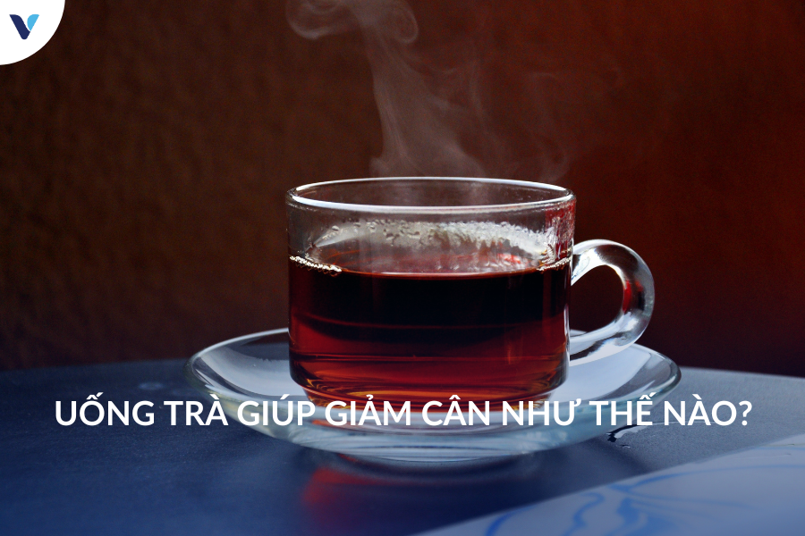 Uống trà giúp giảm cân như thế nào?