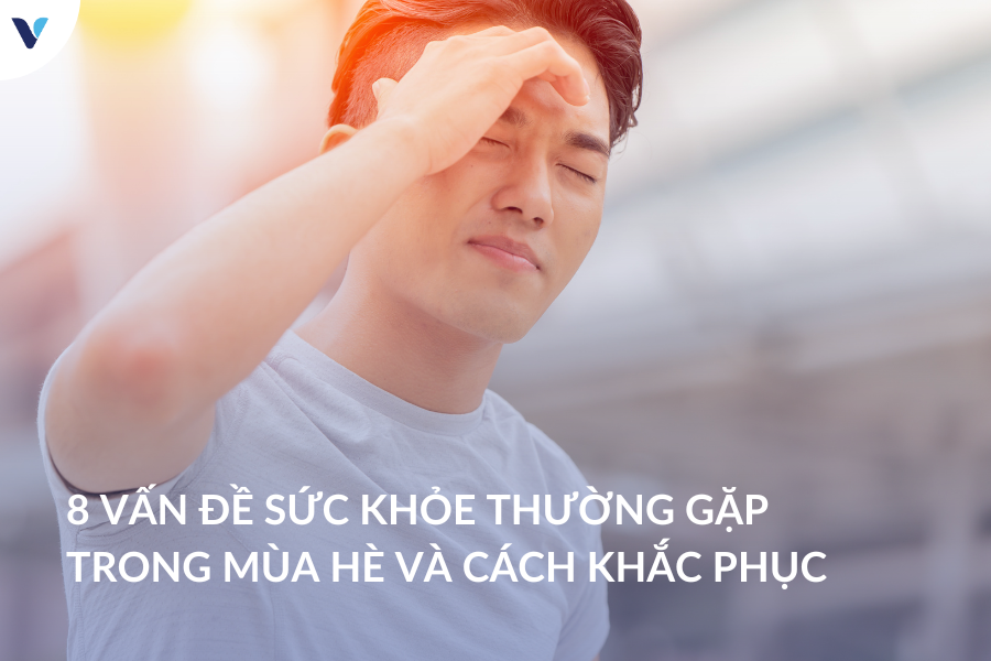 8 vấn đề sức khỏe thường gặp trong mùa hè và cách khắc phục