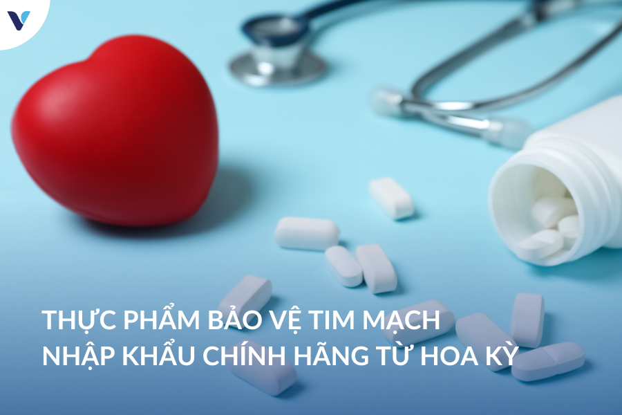 Thực phẩm bảo vệ tim mạch nhập khẩu chính hãng từ Hoa Kỳ
