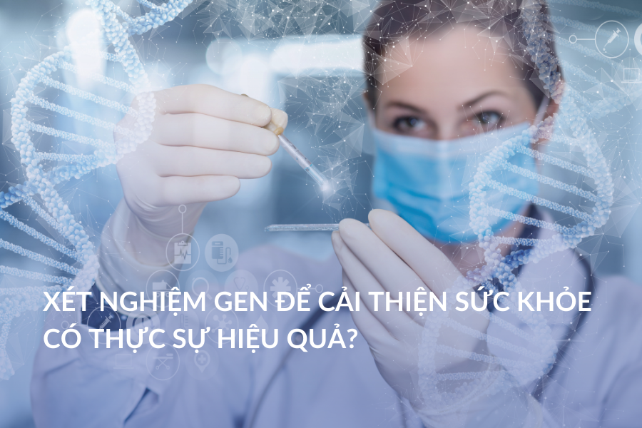 Xét nghiệm gen để cải thiện sức khỏe có thực sự hiệu quả?