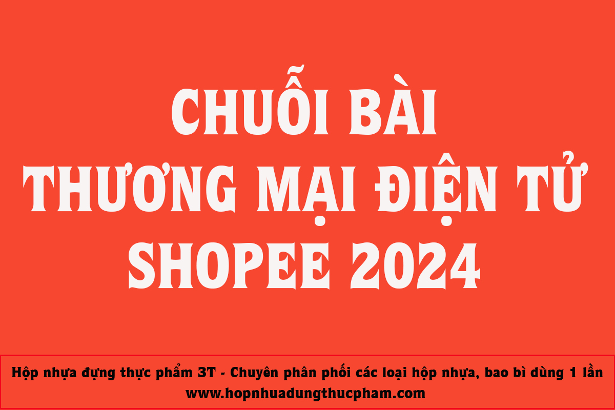 Chuỗi bài Thương Mại Điện Tử Shopee 2024