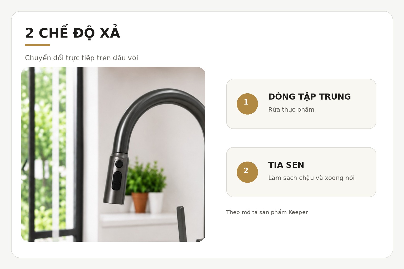 Đầu vòi cho phép chuyển đổi giữa dòng nước tập trung và tia sen theo từng nhu cầu sử dụng.