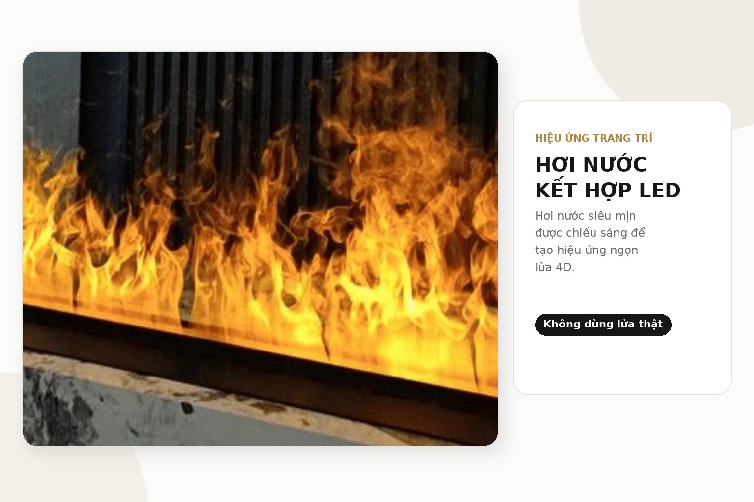 Hơi nước siêu mịn kết hợp ánh sáng LED tạo hiệu ứng chuyển động và chiều sâu mà không cần sử dụng lửa thật.