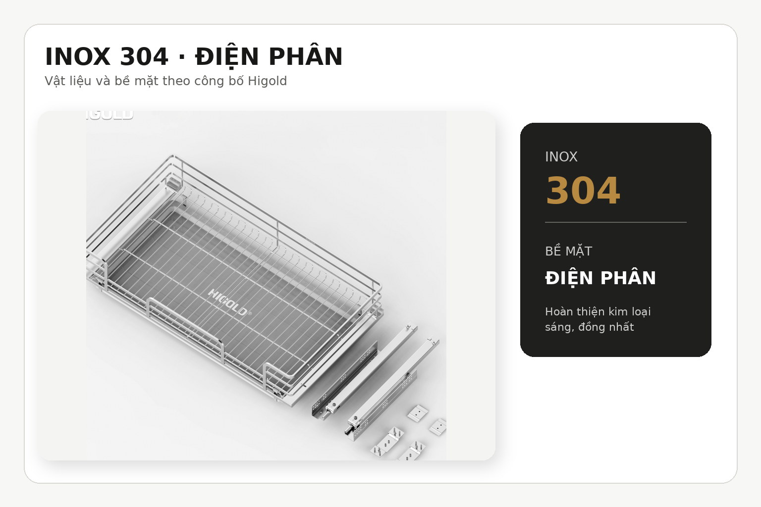 Bề mặt inox 304 được xử lý điện phân, phù hợp với khu vực lưu trữ dụng cụ nấu trong tủ bếp dưới.