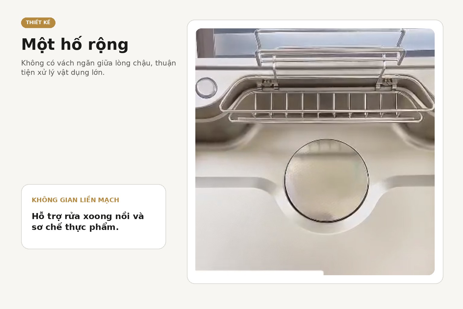 Khoang chậu liền mạch tạo không gian thuận tiện khi rửa vật dụng lớn và sơ chế thực phẩm.