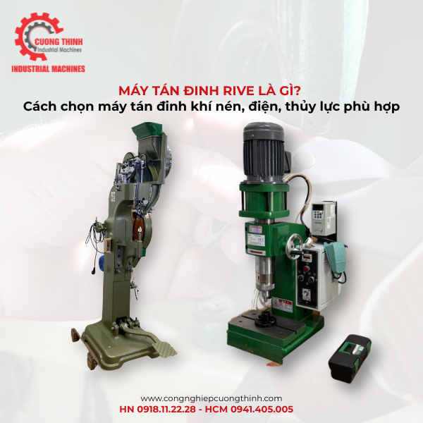 Máy tán đinh rive là gì? Cách chọn máy tán đinh khí nén, điện, thủy lực phù hợp