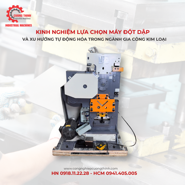 Kinh nghiệm lựa chọn máy đột dập và xu hướng tự động hóa trong ngành gia công kim loại