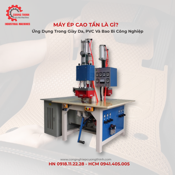 Máy Ép Cao Tần Là Gì? Ứng Dụng Trong Giày Da, PVC Và Bao Bì Công Nghiệp