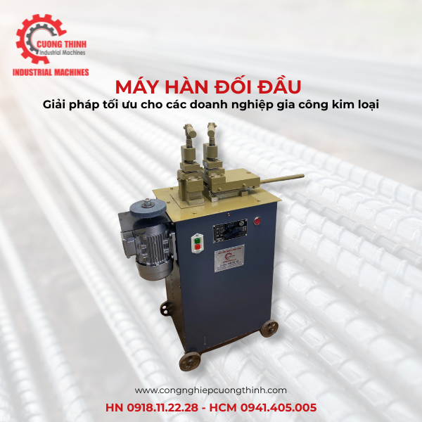 Máy Hàn Đối Đầu - Giải Pháp Tối Ưu Cho Các Doanh Nghiệp Gia Công Kim Loại