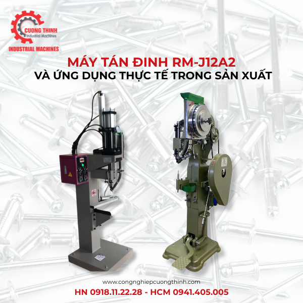 Máy Tán Đinh RM-J12A2 Của Cường Thịnh Và Ứng Dụng Trong Thực Tiễn