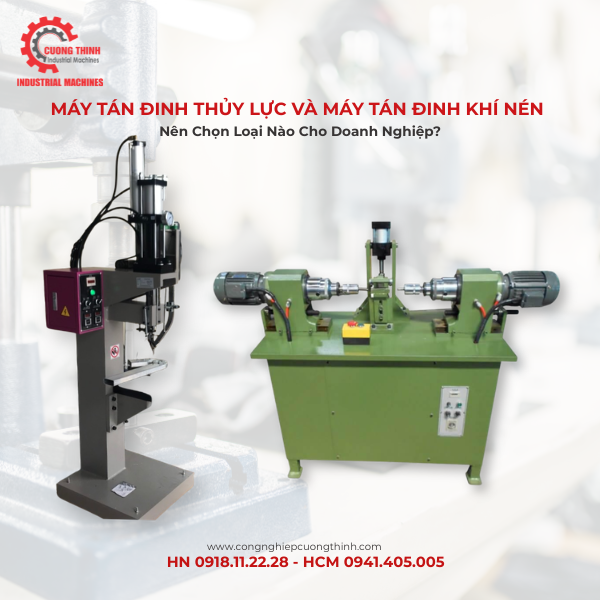 So Sánh Máy Tán Đinh Thủy Lực Và Máy Tán Đinh Khí Nén: Nên Chọn Loại Nào Cho Doanh Nghiệp?