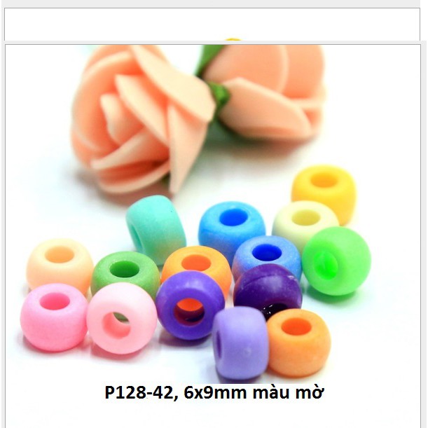 10-50gam (P128) hạt nhựa 6x9mm lỗ lớn 3mm nhiều màu