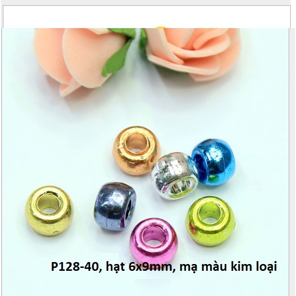 10-50gam (P128) hạt nhựa 6x9mm lỗ lớn 3mm nhiều màu