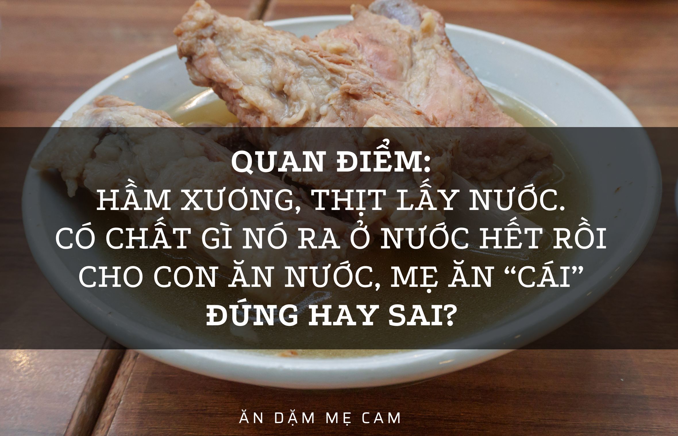 Hầm Xương, Thịt Lấy Nước. Có Chất Gì Nó Ra Ở Nước Hết Rồi, Cho Con Ăn Nước, Mẹ Ăn “Cái”?