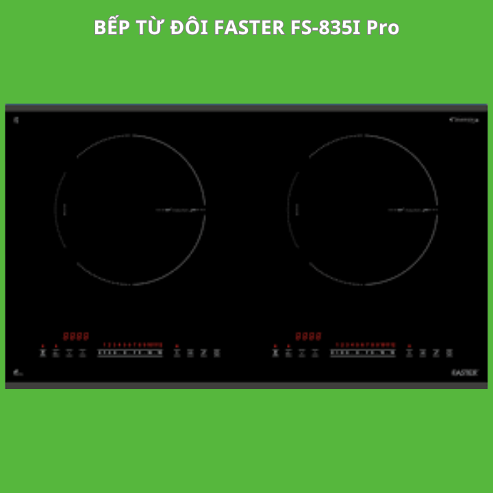 Bếp từ đôi Faster FS-835I Pro (sôi liu riu ở mức công suất nhỏ)
