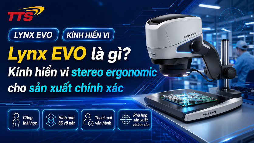 Lynx EVO là gì Kính hiển vi stereo ergonomic cho sản xuất chính xác