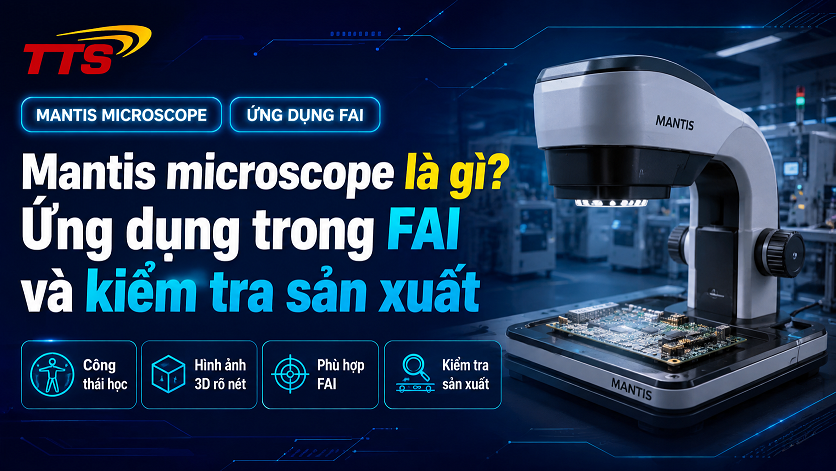 Mantis microscope là gì Ứng dụng trong FAI và kiểm tra sản xuất