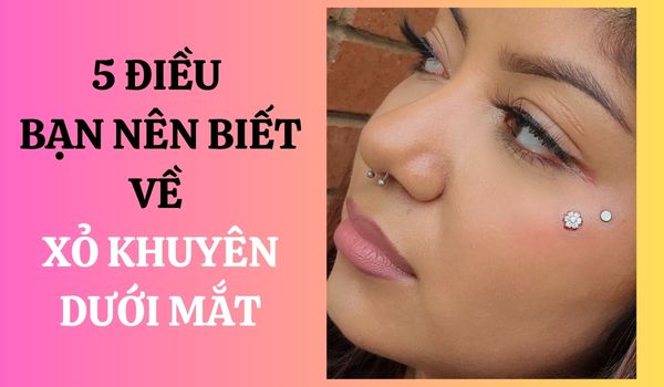 Xỏ khuyên dưới mắt và 5 sự thật mà bạn nên biết