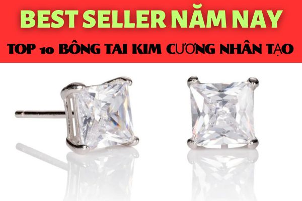 Top 10 bông tai kim cương nhân tạo đẹp - Best seller năm nay