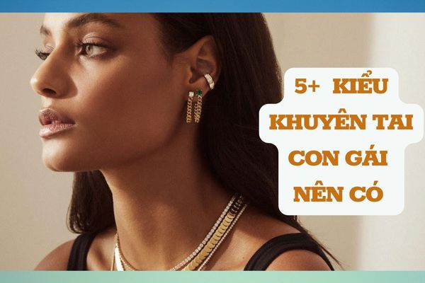 Top 5+ kiểu dáng khuyên tai đẹp cho nữ