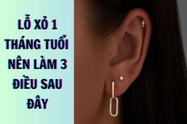 Lỗ xỏ khuyên sau 1 tháng tuổi nên làm gì?