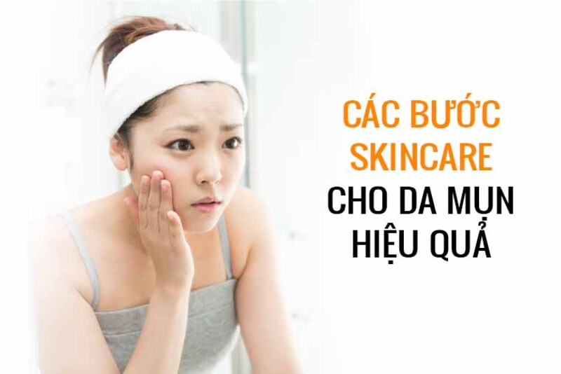 Các bước skin care cho da mụn hiệu quả