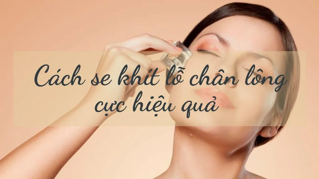 Cách se khít lỗ chân lông tại nhà