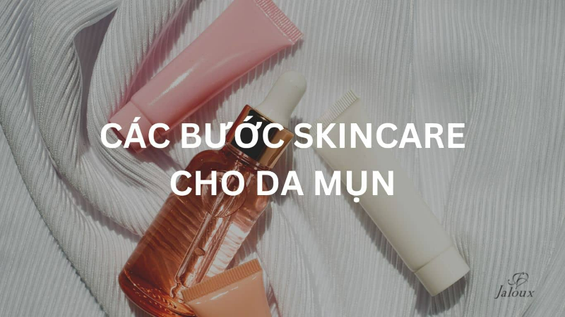 Các bước skincare sáng và tối cho da mụn