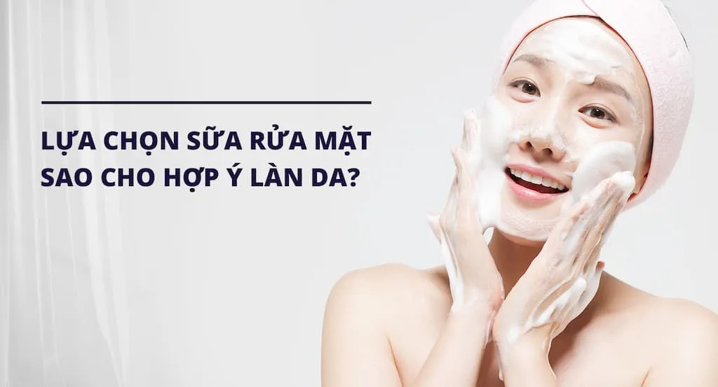 Tiêu chí chọn sữa rửa mặt cho da dầu mụn phù hợp