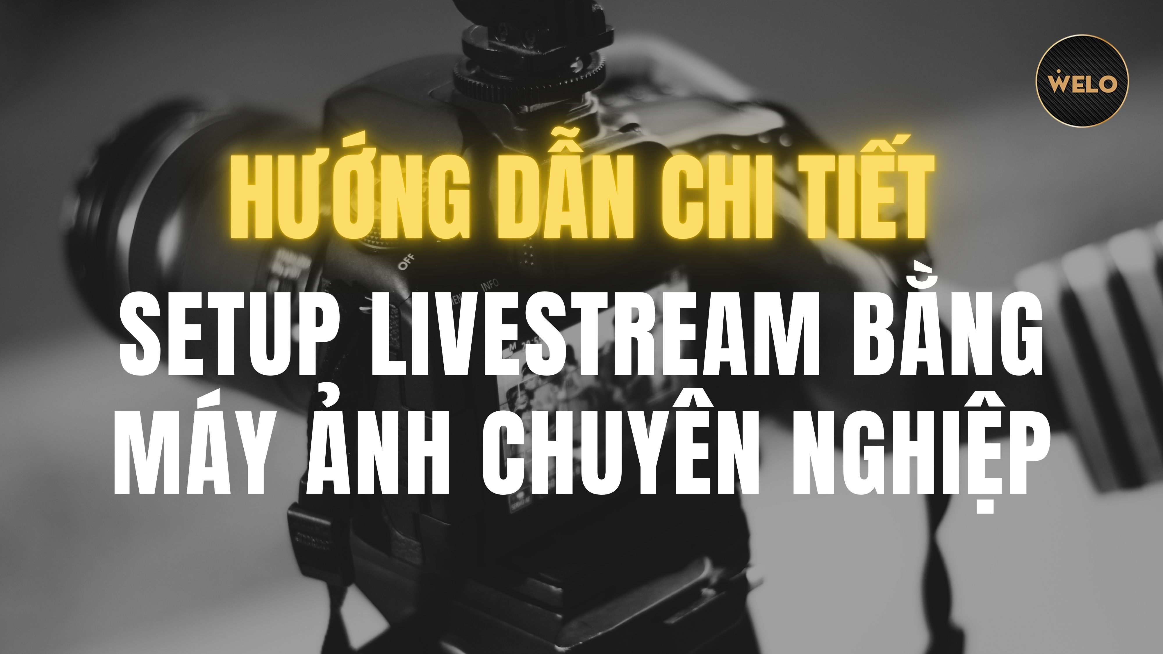 HƯỚNG DẪN CHI TIẾT SETUP LIVESTREAM BẰNG MÁY ẢNH CHUYÊN NGHIỆP