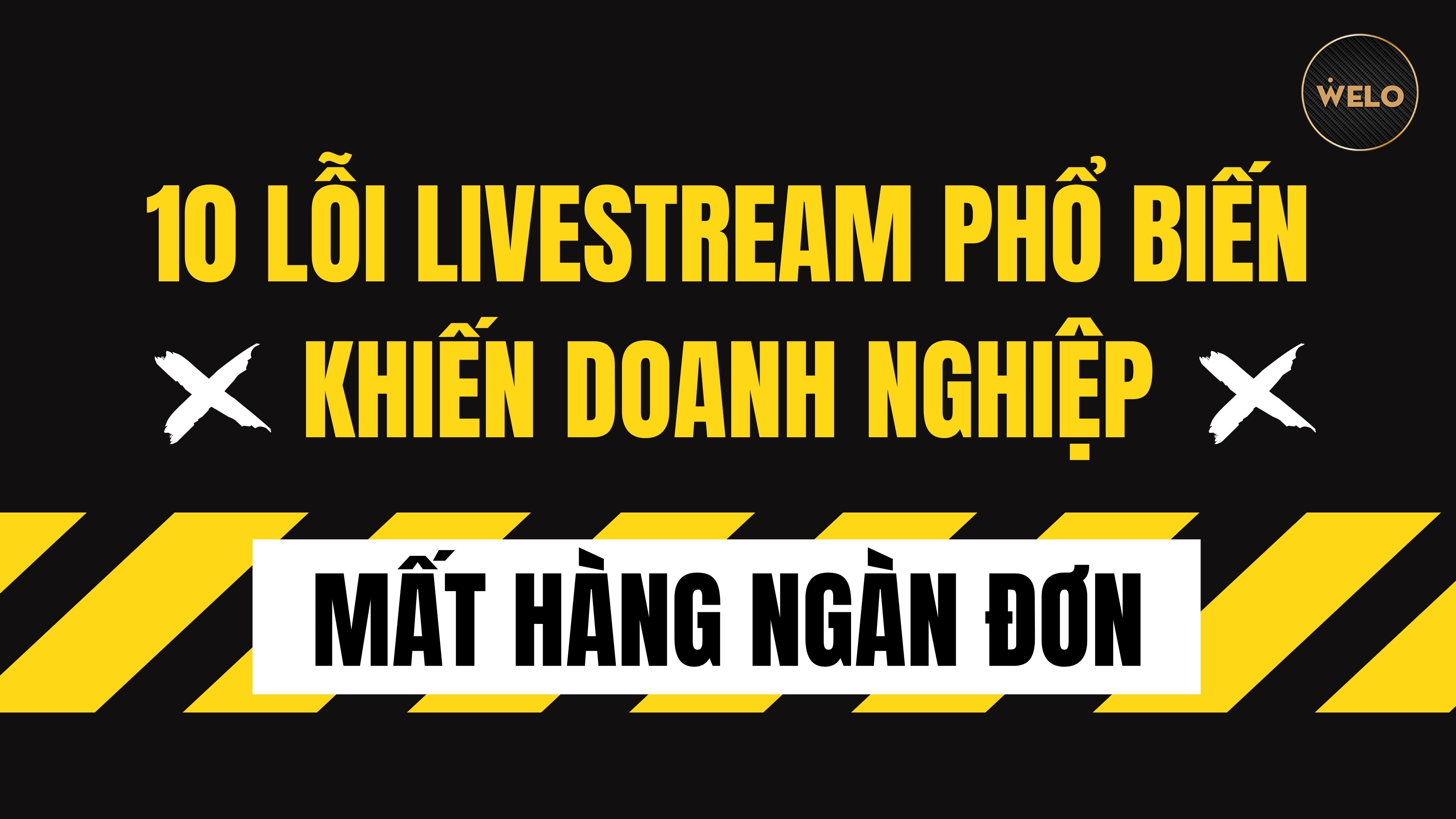 10 LỖI LIVESTREAM PHỔ BIẾN KHIẾN DOANH NGHIỆP MẤT HÀNG NGÀN ĐƠN
