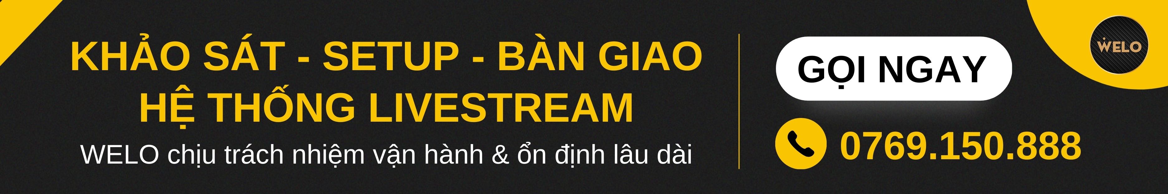 Khảo sát – Setup – Bàn giao hệ thống Livestream chuyên nghiệp | WELO