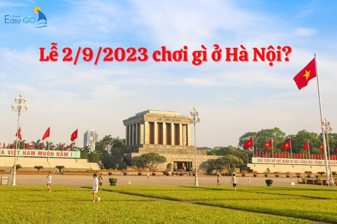 Lễ 2/9/2023 chơi gì ở Hà Nội? Gợi ý địa điểm vui chơi HOT dịp nghỉ lễ Quốc Khánh