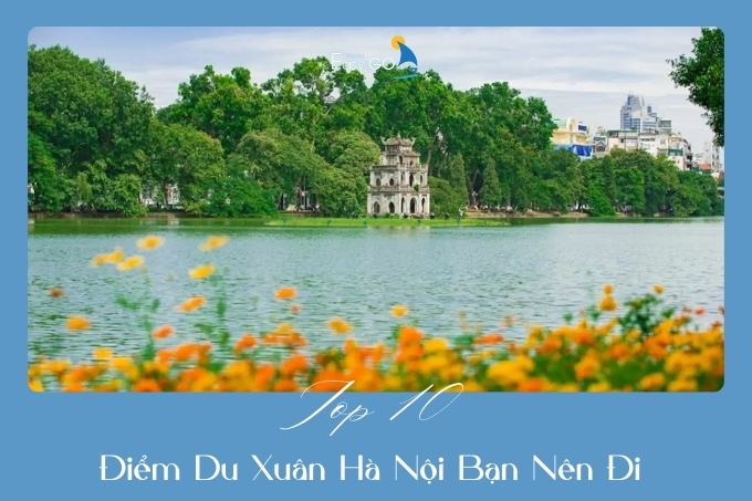 Top 10 Điểm Du Xuân Hà Nội Bạn Nên Đi Trong Dịp Năm Mới