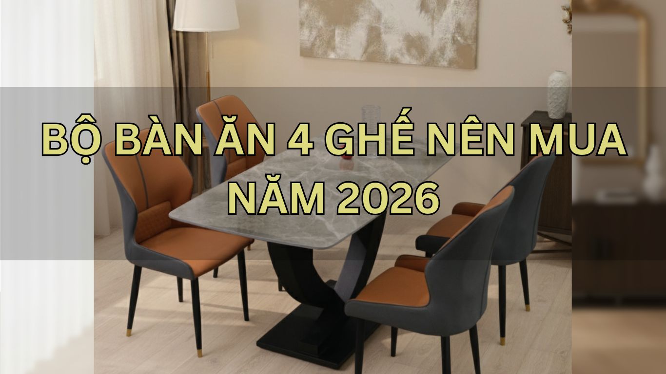 Bộ Bàn Ăn 4 Ghế Nên Mua Năm 2026