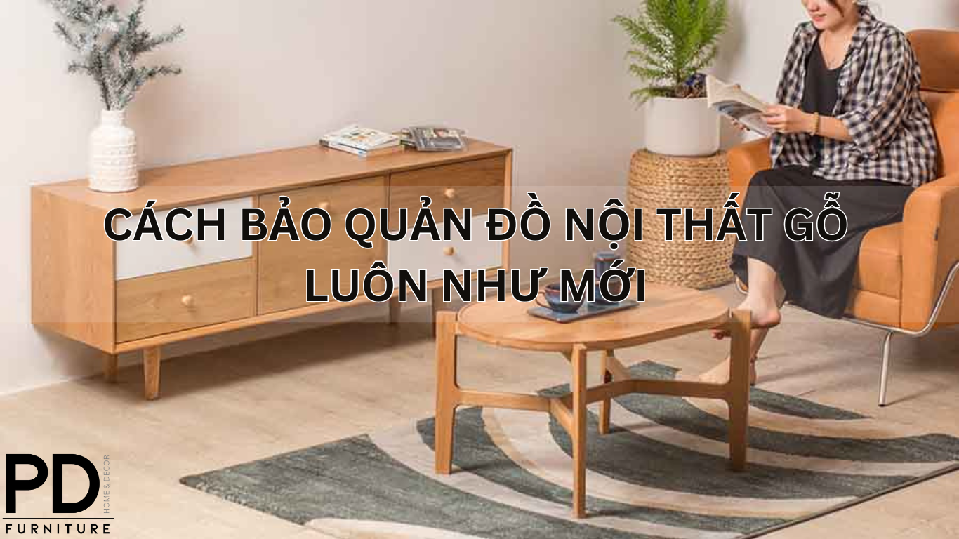 Cách bảo quản nội thất gỗ luôn như mới